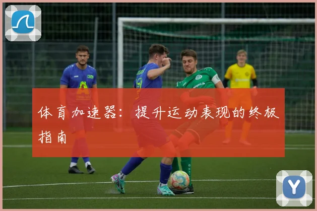 体育加速器:提升运动表现的终极指南