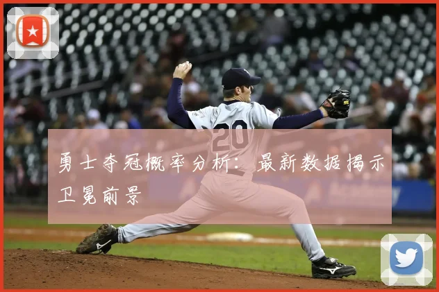 勇士夺冠概率分析:最新数据揭示卫冕前景