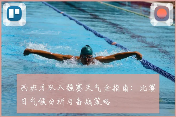 西班牙队八强赛天气全指南:比赛日气候分析与备战策略